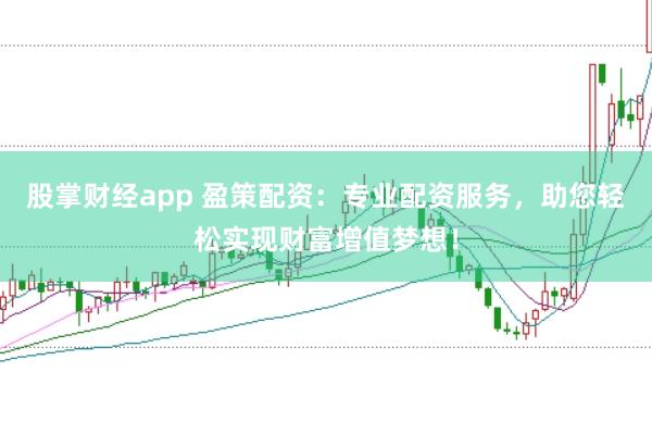 股掌财经app 盈策配资：专业配资服务，助您轻松实现财富增值梦想！
