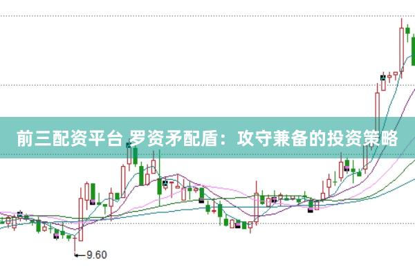 前三配资平台 罗资矛配盾：攻守兼备的投资策略