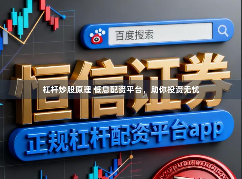 杠杆炒股原理 低息配资平台,助你投资无忧