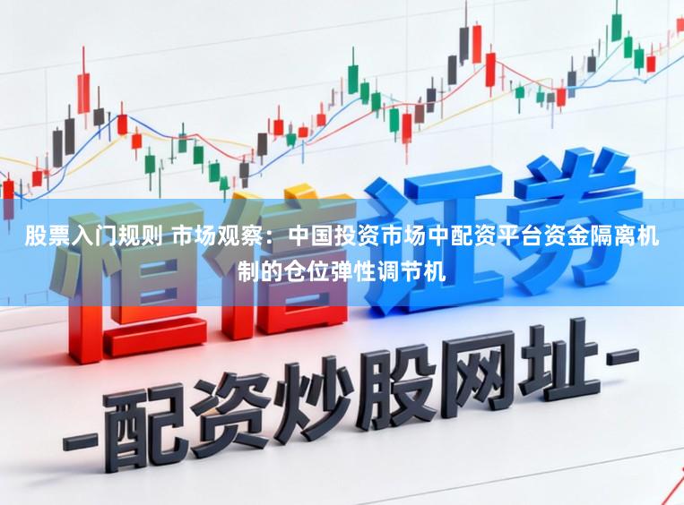 股票入门规则 市场观察：中国投资市场中配资平台资金隔离机制的仓位弹性调节机
