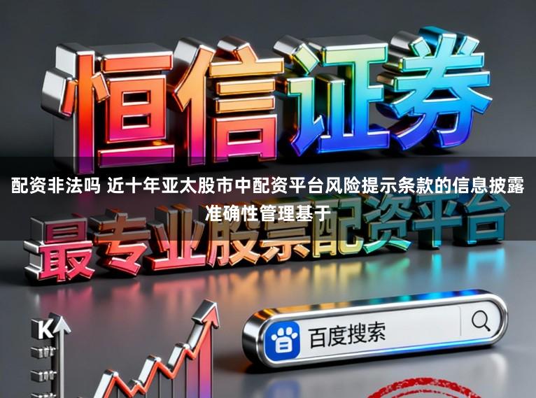 配资非法吗 近十年亚太股市中配资平台风险提示条款的信息披露准确性管理基于