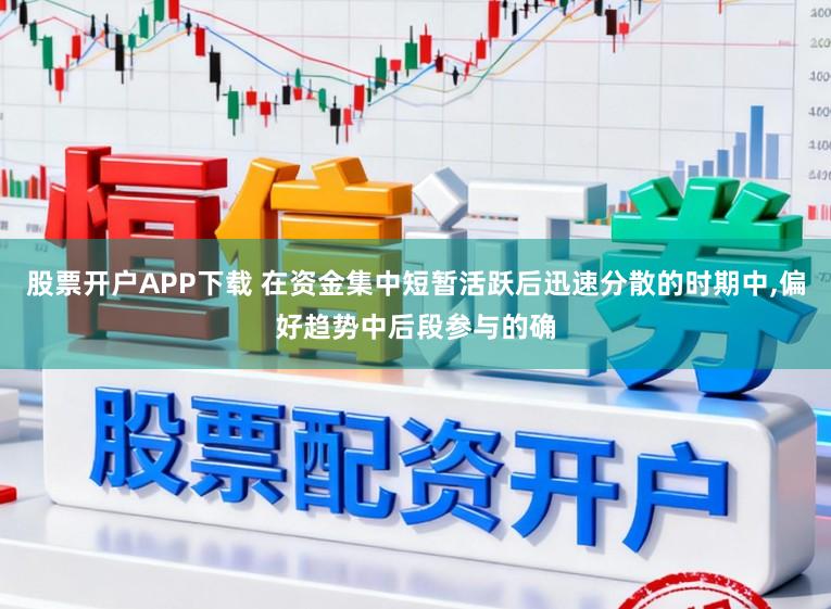 股票开户APP下载 在资金集中短暂活跃后迅速分散的时期中,偏好趋势中后段参与的确