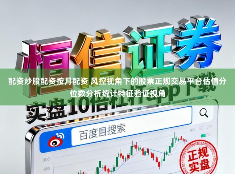 配资炒股配资按月配资 风控视角下的股票正规交易平台估值分位数分析统计特征验证视角