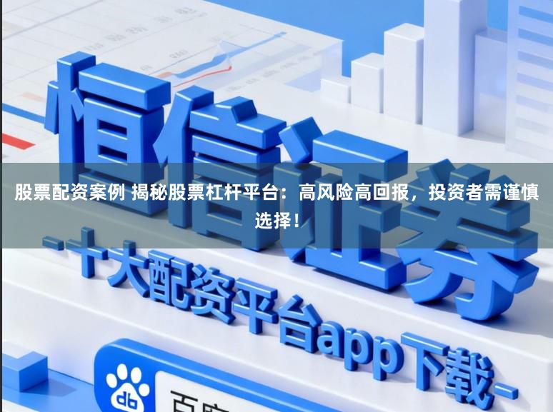 股票配资案例 揭秘股票杠杆平台：高风险高回报，投资者需谨慎选择！