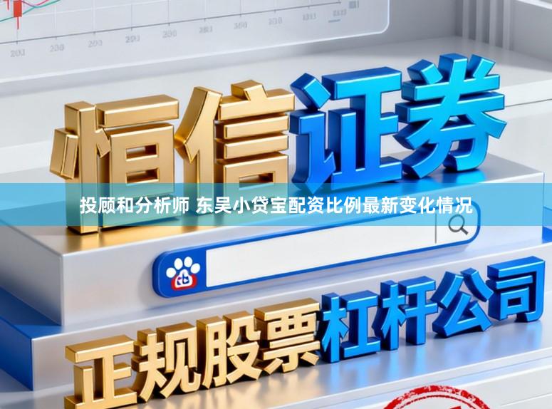 投顾和分析师 东吴小贷宝配资比例最新变化情况