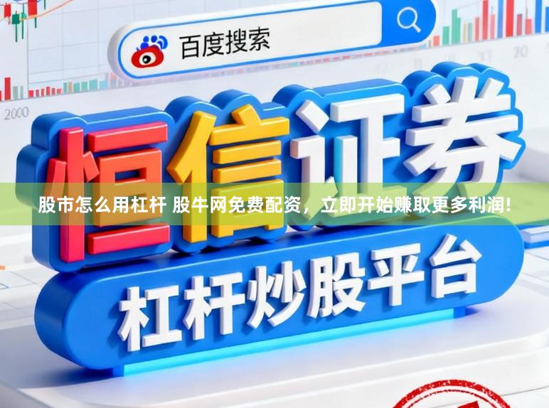 股市怎么用杠杆 股牛网免费配资，立即开始赚取更多利润!