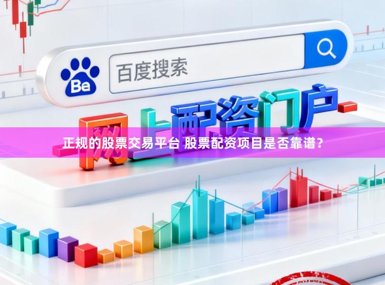 正规的股票交易平台 股票配资项目是否靠谱？