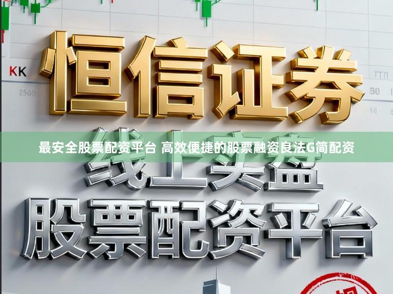 最安全股票配资平台 高效便捷的股票融资良法G简配资
