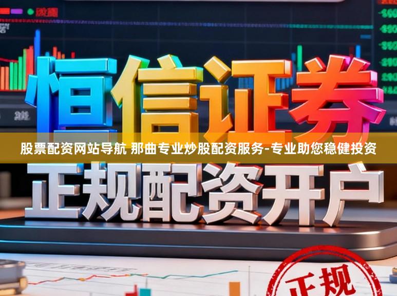 股票配资网站导航 那曲专业炒股配资服务-专业助您稳健投资