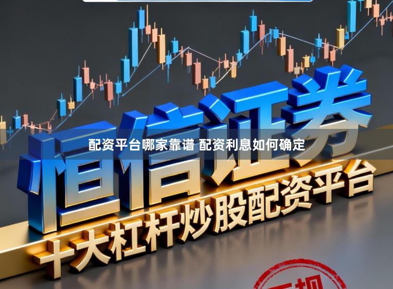 配资平台哪家靠谱 配资利息如何确定