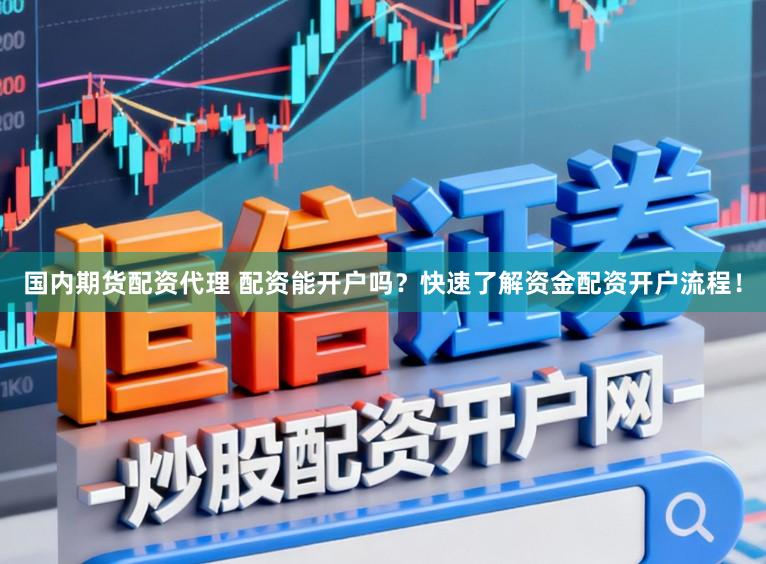 国内期货配资代理 配资能开户吗？快速了解资金配资开户流程！