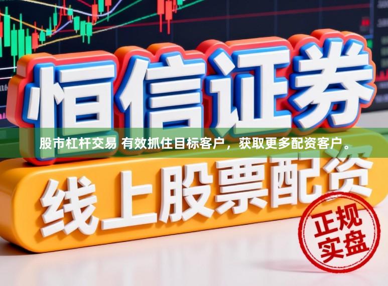 股市杠杆交易 有效抓住目标客户，获取更多配资客户。