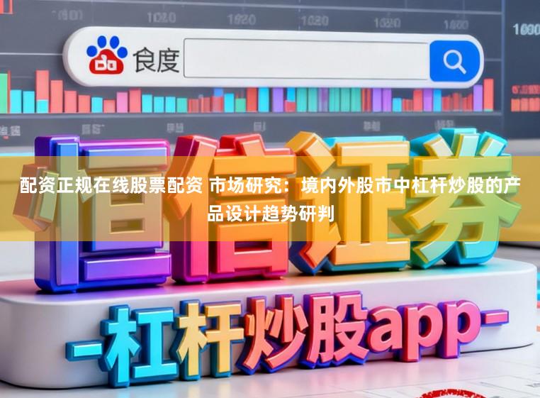 配资正规在线股票配资 市场研究：境内外股市中杠杆炒股的产品设计趋势研判