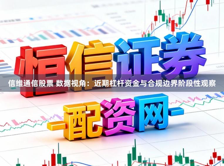 信维通信股票 数据视角:近期杠杆资金与合规边界阶段性观察