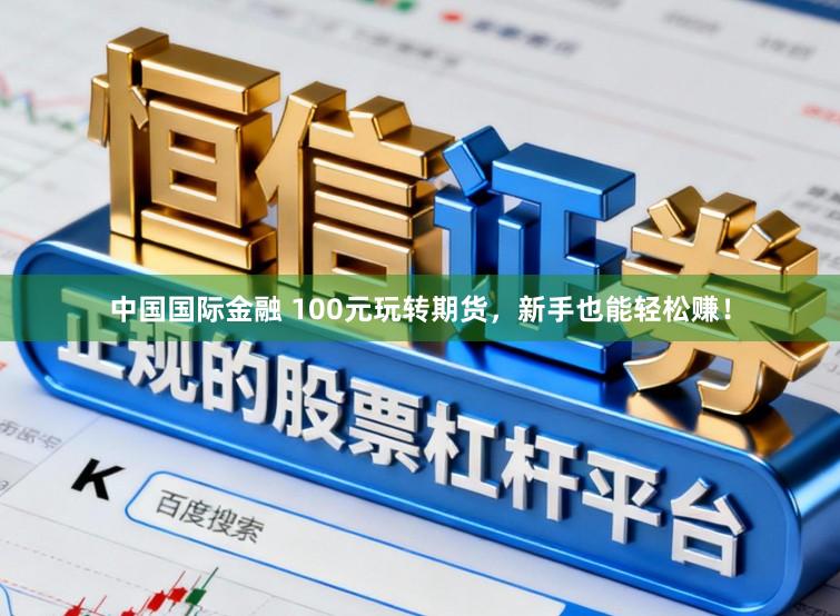 中国国际金融 100元玩转期货，新手也能轻松赚！