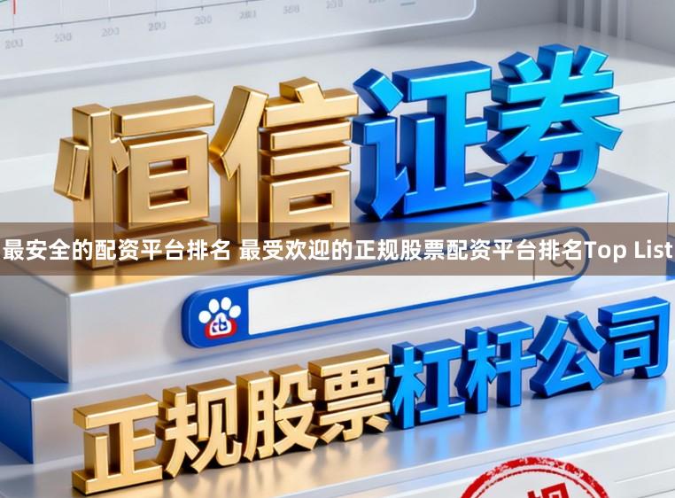 最安全的配资平台排名 最受欢迎的正规股票配资平台排名Top List