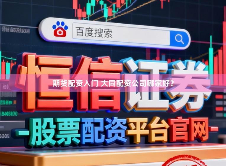 期货配资入门 大同配资公司哪家好？