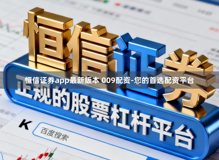 恒信证券app最新版本 009配资-您的首选配资平台